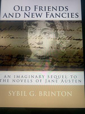 Old Friends and New Fancies: An Imaginary Sequel to the Novels of Jane Austen by Sybil Brinton