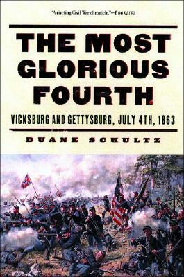 The Most Glorious Fourth: Vicksburg and Gettysburg, July 4, 1863 by Duane Schultz