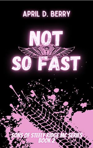 Not So Fast: Sons of Steely Ridge Book 2 (Sons of Steely Ridge MC Series) by April D. Berry