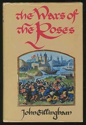 The Wars of the Roses: Peace and Conflict In Fifteenth-Century England by John Gillingham