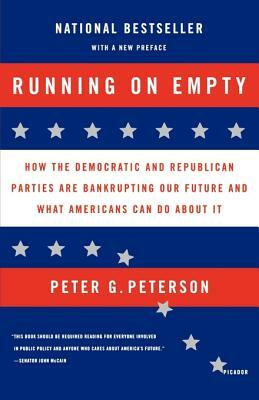 Running on Empty: How the Democratic and Republican Parties Are Bankrupting Our Future and What Americans Can Do about It by Peter G. Peterson