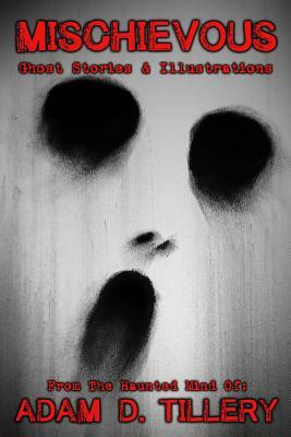 Mischievous: Ghost Stories & Illustrations by Adam D. Tillery