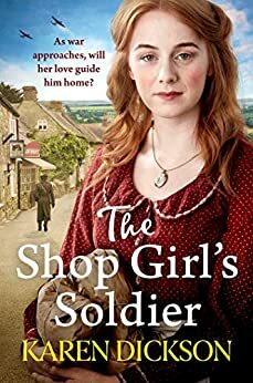 The Shop Girl's Soldier: A heart-warming family saga set during WWI and WWII by Karen Dickson