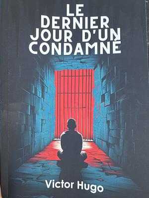 Le Dernier Jour d'un Condamné by Victor Hugo