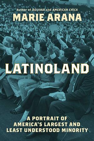 LatinoLand: A Portrait of America's Largest and Least Understood Minority by Marie Arana