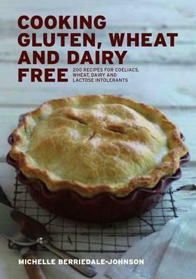 Cooking Gluten Wheat and Dairy Free: 200 Recipes for Coeliacs, Wheat, Dairy and Lactose Intolerants by Michelle Berriedale-Johnson