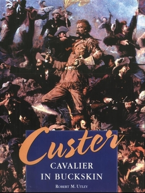 Custer: Cavalier in Buckskin by Robert M. Utley