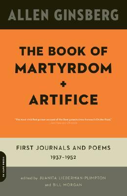 The Book of Martyrdom and Artifice: First Journals and Poems: 1937-1952 by Allen Ginsberg, Bill Morgan, Juanita Lieberman-Plimpton