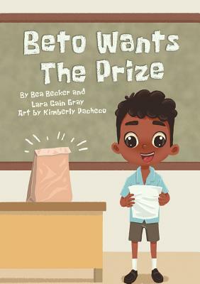 Beto Wants The Prize by Lara Cain Gray, Bea Becker