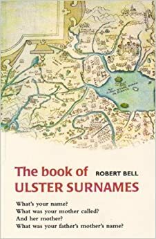 The Book of Ulster Surnames / Scots-Irish Family Names by Robert Bell