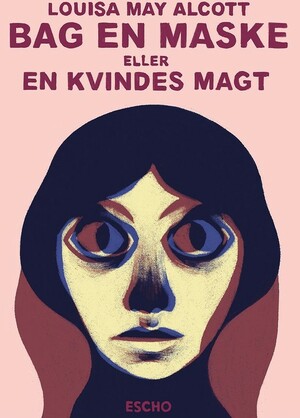 Bag en maske eller en kvindes magt by Louisa May Alcott