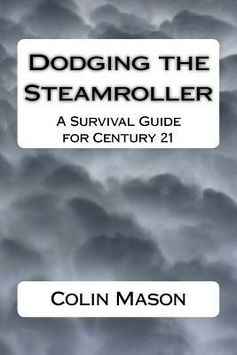 Dodging the Steamroller: A Survival Guide for Century 21 by Colin Mason