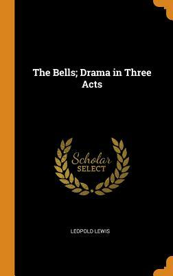 The Bells; Drama in Three Acts by Leopold Lewis