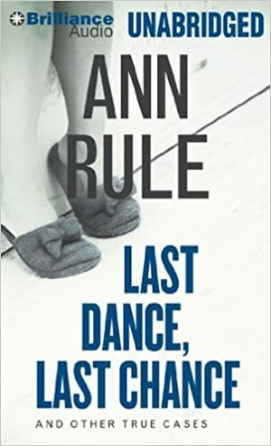 Last Dance, Last Chance: Ann Rule's Crime Files Volume 8 by Ann Rule