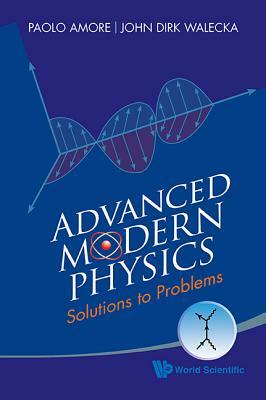 Advanced Modern Physics: Solutions to Problems by Paolo Amore, John Dirk Walecka