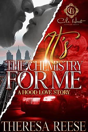 It's The Chemistry For Me: A Hood Love Story by Theresa Reese