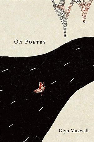 On Poetry by Glyn Maxwell