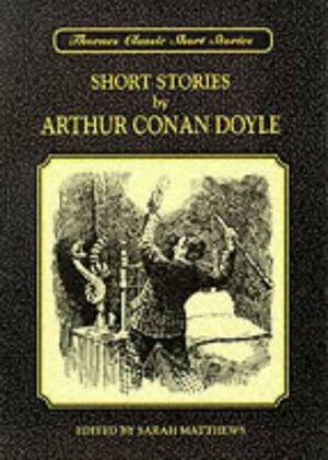 Short Stories by Arthur Conan Doyle by Arthur Conan Doyle, Sarah Matthews