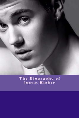 The Biography of Justin Bieber by Robert Sweeney