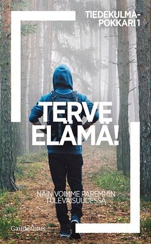 Terve elämä! Näin voimme paremmin tulevaisuudessa by Antti Asumaa