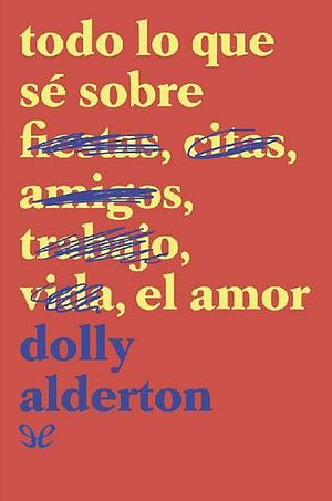 Todo lo que sé sobre el amor by Dolly Alderton