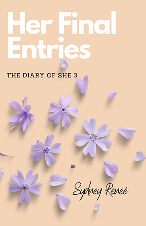 Her Final Entries: A Collection of Poems and Affirmations by Sydney Renee