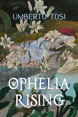 Ophelia Rising: 'We know what we are, but know not what we may be.' by Umberto Tosi