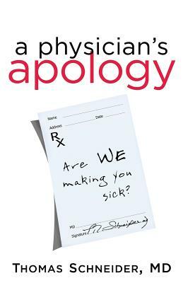 A Physician's Apology: Are We Making You Sick? by Thomas Schneider