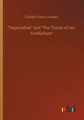 "Imperialism" and "The Tracks of our Forefathers" by Charles Francis Adams