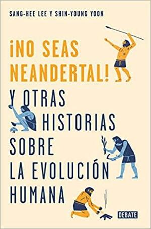 ¡No seas neandertal! y otras historias sobre la evolución humana by Sang-Hee Lee, Shin-Young Yoon