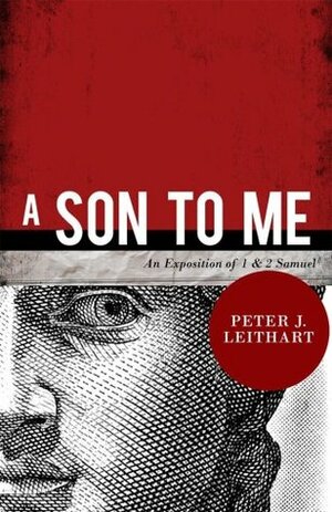 A Son to Me: An Exposition of 1 & 2 Samuel by Peter J. Leithart