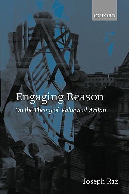 Engaging Reason: On the Theory of Value and Action by Joseph Raz