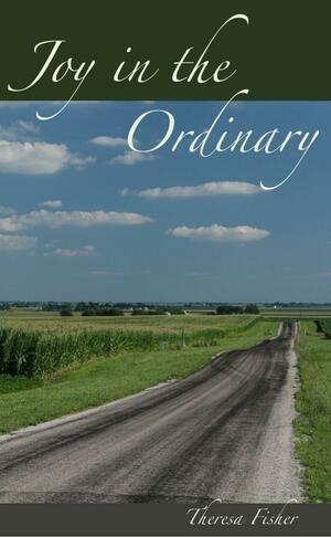 Joy in the Ordinary by Theresa Fisher