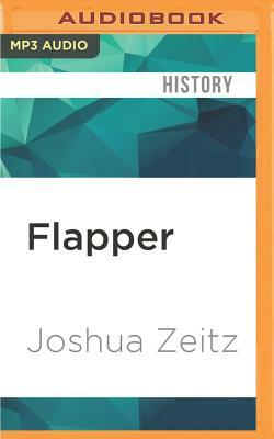 Flapper: A Madcap Story of Sex, Style, Celebrity, and the Women Who Made America Modern by Joshua Zeitz