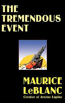 The Tremendous Event by Maurice Leblanc