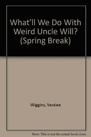 What'll We Do With Weird Uncle Will? by VeraLee Wiggins, Gerald Wheeler