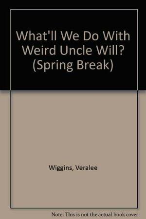 What'll We Do With Weird Uncle Will? by VeraLee Wiggins, Gerald Wheeler