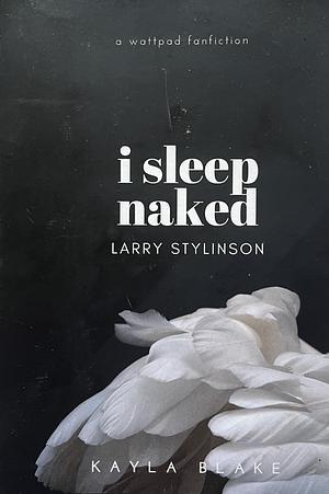 I Sleep Naked: Larry Stylinson by Kayla Blake