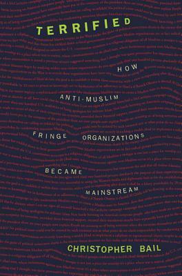 Terrified: How Anti-Muslim Fringe Organizations Became Mainstream by Christopher Bail