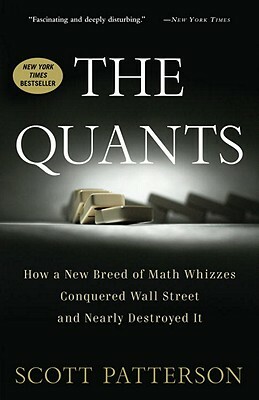 The Quants: How a New Breed of Math Whizzes Conquered Wall Street and Nearly Destroyed It by Scott Patterson
