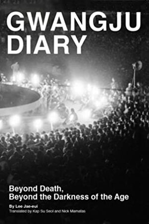 Gwangju Diary: Beyond Death, Beyond the Darkness of the Age by Lee Jae-eui