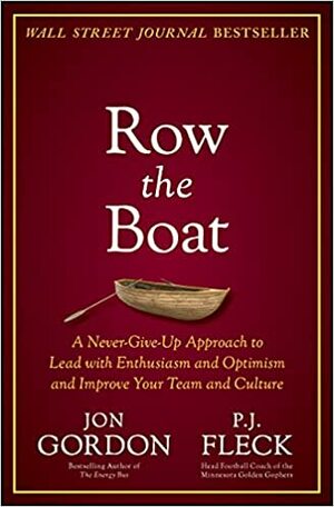 Row the Boat: A True Story with Principles and Lessons to Transform Your Culture by Jon Gordon, P.J. Fleck