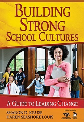 Building Strong School Cultures: A Guide to Leading Change by Karen Seashore Louis, Sharon Kruse