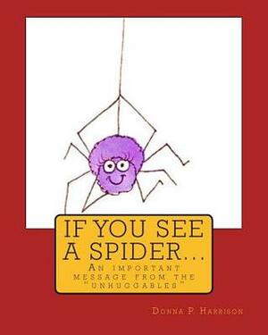 If You See A Spider (An Important Message from the Unhuggables) by Jeff Wells, Donna Paige Harrison