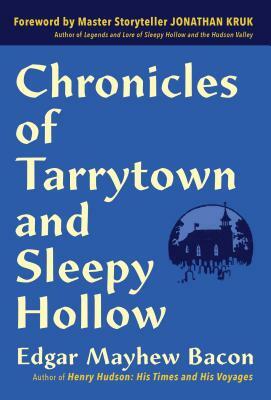 Chronicles of Tarrytown and Sleepy Hollow: Life, Customs, Myths and Legends by Edgar Mayhew Bacon