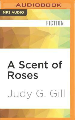 A Scent of Roses by Judy G. Gill