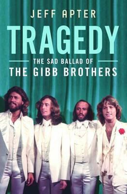 Tragedy: The Sad Ballad Of The Gibb Brothers by Jeff Apter