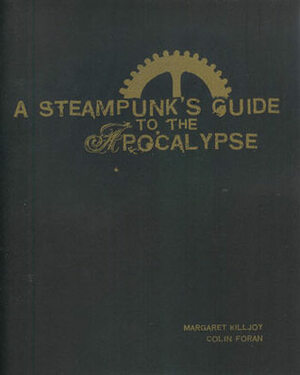 A SteamPunk's Guide to the Apocalypse by Colin Foran, Margaret Killjoy