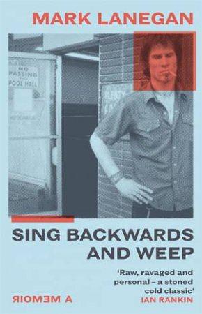 Sing Backwards and Weep: A Memoir by Mark Lanegan