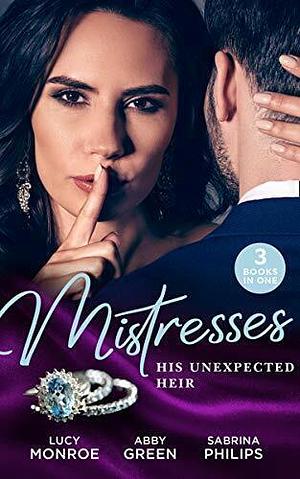Mistresses: His Unexpected Heir: Valentino's Love-Child / Mistress to the Merciless Millionaire / Prince of Montéz, Pregnant Mistress by Lucy Monroe, Abby Green, Sabrina Philips